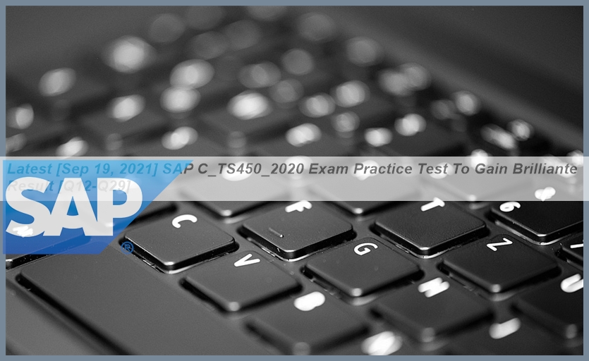 Latest [Sep 19, 2021] SAP C_TS450_2020 Exam Practice Test To Gain ...